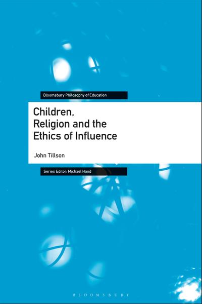 Children, Religion and the Ethics of Influence, Bloomsbury 