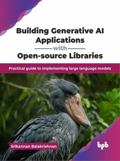 Building Generative AI Applications with Open-source Libraries, BPB ...
