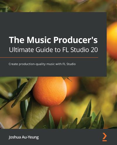 The Music Producer's Ultimate Guide to FL Studio 20, Packt, eBook, PDF -  BUKU