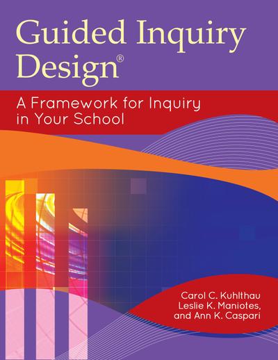 Guided Inquiry Design® A Framework for Inquiry in Your School ...